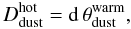 Mathematical equation: $$D_{\rm dust}^{\rm hot} = {\rm d}\,\theta^{\rm warm}_{\rm dust},$$
