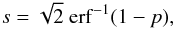 Mathematical equation: \begin{equation} \label{eq:23} s = \sqrt{2}\ \mathrm{erf}^{-1}(1 - p), \end{equation}