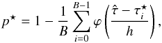 Mathematical equation: \appendix \setcounter{section}{2} \begin{equation} p^{\star} = 1 - \frac{1}{B} \sum_{i=0}^{B-1}{\varphi} \left(\frac{\hat{\tau} - \tau^{\star}_i}{h}\right), \label{eq:13} \end{equation}