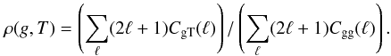 Mathematical equation: \begin{equation} \label{eq:10} \rho(g,T) = \left( \sum_{\ell} (2\ell + 1) C_{\rm gT}(\ell) \right) / \left( \sum_{\ell} (2\ell + 1) C_{\rm gg}(\ell) \right). \end{equation}