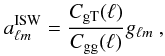 Mathematical equation: \begin{equation} \label{eq:8} a^{\rm ISW}_{\ell m} = \frac{C_{\rm gT}(\ell)}{C_{\rm gg}(\ell)} g_{\ell m}~, \end{equation}