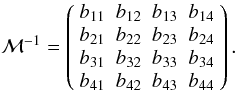 Mathematical equation: \appendix \setcounter{section}{1} \begin{equation} {\cal M}^{-1}=\left(~ \begin{matrix} b_{11}&b_{12}&b_{13}&b_{14}\\ b_{21}&b_{22}&b_{23}&b_{24}\\ b_{31}&b_{32}&b_{33}&b_{34}\\ b_{41}&b_{42}&b_{43}&b_{44}\\ \end{matrix} ~\right). \nonumber \end{equation}