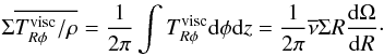 Mathematical equation: \begin{equation} \Sigma \overline{T_{R\phi}^{\rm visc}/\rho}=\frac{1}{2\pi}\int T_{R\phi}^{\rm visc} {\rm d}\phi {\rm d}z = \frac{1}{2\pi}\overline{\nu} \Sigma R \frac{\rm d\Omega}{{\rm d}R} \cdot \label{vert_avg_trphi} \end{equation}