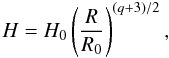 Mathematical equation: \begin{equation} H=H_0 \left(\frac{R}{R_0}\right)^{(q+3)/2} , \end{equation}