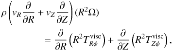 Mathematical equation: \begin{eqnarray} &&\rho \left( v_R\frac{\partial}{\partial R} + v_Z\frac{\partial}{\partial Z} \right)(R^2 \Omega) \nonumber \\ & & \hspace*{1.5cm}= \frac{\partial }{\partial R} \left( R^2 T_{R \phi}^{\rm visc}\right) + \frac{\partial}{\partial Z} \left( R^2 T_{Z \phi}^{\rm visc} \right) , \label{ang_mom_visc} \end{eqnarray}