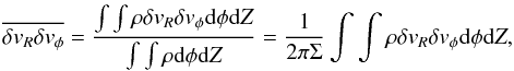 Mathematical equation: \begin{equation} \overline{\delta v_R \delta v_{\phi}}=\frac{\int\int\rho \delta v_R \delta v_{\phi} {\rm d} \phi {\rm d}Z}{\int \int\rho {\rm d}\phi {\rm d}Z}=\frac{1}{2 \pi \Sigma} \int\int\rho \delta v_R \delta v_{\phi} {\rm d}\phi {\rm d}Z , \end{equation}
