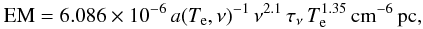 Mathematical equation: \begin{equation} \mathrm{EM}=6.086\times10^{-6}\, a({T_{\rm e},\nu)}^{-1}\,\nu^{2.1}\,\tau_{\nu}\, {T_{\rm e}^{1.35}}\, \mathrm{cm^{-6}\,pc}, \label{em} \end{equation}