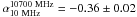 Mathematical equation: \hbox{$\alpha_{10~\mathrm{MHz}}^{10700~\mathrm{MHz}}=-0.36\pm0.02$}