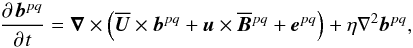Mathematical equation: \begin{equation} \label{eq:dbdt} \parder{\,\bb^{pq}}{t}=\nab\times\left(\meanUU\times\bb^{pq} +\uu\times\meanBB^{pq}+\vec{e}^{pq}\right) +\eta\nabla^2\bb^{pq}, \end{equation}