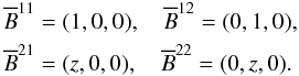 Mathematical equation: \begin{eqnarray} \begin{aligned} \meanB^{11}&=(1, 0, 0),\quad \meanB^{12}=(0, 1, 0),\\ \meanB^{21}&=(z, 0, 0),\quad \meanB^{22}=(0, z, 0). \end{aligned} \end{eqnarray}