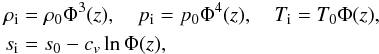 Mathematical equation: \begin{equation} \begin{aligned} \rho_\init &= \rho_0\Phi^3(z), \quad p_\init = p_0\Phi^4(z), \quad T _\init = T_0\Phi(z), \\ s_\init & = s_0 - c_v\ln \Phi(z), \end{aligned}\label{polytr} \end{equation}
