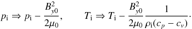 Mathematical equation: \begin{equation} p_\init \Rightarrow p_\init - \frac{B_{y0}^2}{2\mu_0}, \qquad T_\init \Rightarrow T_\init - \frac{B_{y0}^2}{2\mu_0} \frac{1}{\rho_\init(c_p-c_v)}\cdot \label{polytrmod} \end{equation}