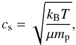 Mathematical equation: \begin{equation} c_{\rm s} = \sqrt{\frac{k_{\rm B} T}{\mu m_{\rm p}}}, \end{equation}