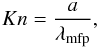 Mathematical equation: \begin{equation} Kn = \frac{a}{\lambda_{\mathrm{mfp}}}, \end{equation}
