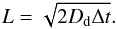 Mathematical equation: \begin{equation} L = \sqrt{2 D_{\rm d} \Delta t}. \end{equation}