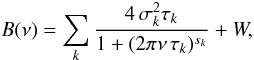 Mathematical equation: \begin{equation} B(\nu)=\sum\limits_{k}\frac{4\,\sigma_k^2\tau_k}{1+(2\pi\nu\,\tau_k)^{s_k}}+W , \label{Harvey} \end{equation}