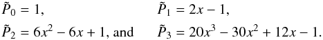 Mathematical equation: \begin{eqnarray} \label{belana} \nonumber \tilde P_0 &= 1, \tilde P_1 &= 2x - 1,\\* \tilde P_2 &= 6x^2 - 6x + 1\text{, and} \tilde P_3 &= 20x^3 - 30x^2 + 12x - 1. \end{eqnarray}