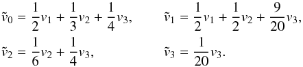 Mathematical equation: \begin{eqnarray} \nonumber \tilde v_0&=\frac{1}{2}v_1+\frac{1}{3}v_2+\frac{1}{4}v_3, & \tilde v_1=\frac{1}{2}v_1+\frac{1}{2}v_2+\frac{9}{20}v_3,\\* \tilde v_2&=\frac{1}{6}v_2+\frac{1}{4}v_3, & \tilde v_3=\frac{1}{20}v_3. \end{eqnarray}