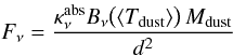 Mathematical equation: \begin{equation} % F_\nu = \frac{\kappa^{\rm abs}_\nu B_\nu\big(\langle T_{\rm dust}\rangle\big)\, M_{\rm dust}}{d^2} \label{eq:F160} \end{equation}