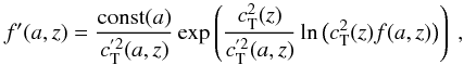 Mathematical equation: \appendix \setcounter{section}{1} \begin{equation} % f'(a,z) = \frac{{\rm const}(a)}{c^{'2}_{\rm T}(a,z)} \exp\left( \frac{c_{\rm T}^2(z)}{c^{'2}_{\rm T}(a,z)} \ln\big(c_{\rm T}^2(z) f(a,z)\big)\right) \ , \end{equation}