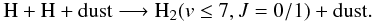 Mathematical equation: \appendix \setcounter{section}{1} \begin{equation} % {\rm H + H + dust} \longrightarrow {\rm H}_2(v \le 7, J = 0/1) + {\rm dust}. \end{equation}