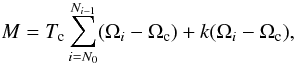 Mathematical equation: \begin{equation} M=T_{\rm c}\sum_{i=N_{0}}^{N_{i-1}}(\Omega_{i}- \Omega_{\rm c})+k(\Omega_{i}- \Omega_{\rm c}), \end{equation}