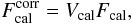 Mathematical equation: \begin{equation} \label{VC} F_{\rm cal}^{\rm corr}=V_{\rm cal} F_{\rm cal}, \end{equation}