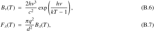 Mathematical equation: \appendix \setcounter{section}{2} \begin{eqnarray} \label{BlT} B_\nu(T) & = & \frac{2 h \nu^3 }{ c^2 } \exp\left( \frac{h \nu}{k T - 1}\right),\\ \label{FlT} F_\lambda(T) & = & \frac{\pi q^2} {d^2} B_\lambda(T), \end{eqnarray}
