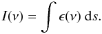 Mathematical equation: \begin{equation} I(\nu)=\int \epsilon(\nu) ~{\rm d}s. \end{equation}