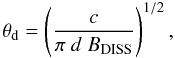 Mathematical equation: \begin{equation} \theta_{\rm d} = \left(\frac{c}{\pi \ d \ B_{\rm DISS}}\right)^{1/2}, \end{equation}