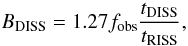 Mathematical equation: \begin{equation} \label{bw_stine} B_{\rm DISS} = 1.27 f_{\rm obs} \frac{t_{\rm DISS}}{t_{\rm RISS}}, \end{equation}