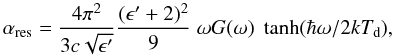 Mathematical equation: \begin{equation} \alpha_{\rm res} = \frac{4\pi^2}{3c\sqrt{\epsilon^{\prime}}}\frac{(\epsilon^{\prime}+2)^2}{9}\; \omega G(\omega)\;\tanh(\hbar\omega/2 k\Tdust), \end{equation}