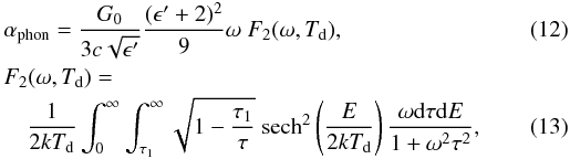 Mathematical equation: \begin{eqnarray} \label{eq:FC01} &&\alpha_{\rm phon} = \frac{G_0}{3c\sqrt{\epsilon^{\prime}}} \frac{(\epsilon^{\prime}+2)^2}{9} \omega\ F_2(\omega,T_{\rm d}), \\\label{eq:f2wT} && F_2(\omega,T_{\rm d}) =\nonumber \\ \label{eq:f2i} && \quad \frac{1}{2kT_{\rm d}} \int^{\infty}_{0} \int^{\infty}_{\tau_1}\sqrt{1-\frac{\tau_1}{\tau}}\ \sech^2\left(\frac{E}{2kT_{\rm d}}\right) \frac{\omega {\rm d}\tau {\rm d}E}{1+\omega^2\tau^2}, \end{eqnarray}