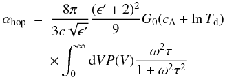 Mathematical equation: \begin{eqnarray} \label{eq:B78H} \alpha_{\rm hop} &=& \frac{8\pi}{3c\sqrt{\epsilon^{\prime}}} \frac{(\epsilon^{\prime}+2)^2}{9} G_0 (c_{\Delta} + \ln T_{\rm d}) \nonumber\\ &&\times \int^{\infty}_{0} {\rm d}V P(V) \frac{\omega^2\tau}{1+\omega^2\tau^2} \end{eqnarray}
