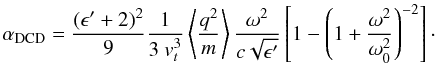 Mathematical equation: \begin{equation} \label{eq:S64} \alpha_{\rm DCD} =\frac{(\epsilon^{\prime}+2)^2}{9} \frac{1}{3\ \vtrans^3}\left\langle \frac{q^2}{m}\right\rangle \frac{\omega^2}{c\sqrt{\epsilon^{\prime}}} \left[1-\left(1+\frac{\omega^2}{\omega_0^2}\right)^{-2}\right]\cdot \end{equation}