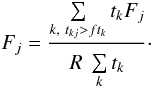 Mathematical equation: \begin{equation} F_j = \frac{\sum\limits_{{k,\ t_{kj}>ft_k}}^{} t_{k}F_{j}} {R\ \sum\limits_{{k}}^{} t_{k}}\cdot \end{equation}