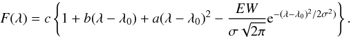 Mathematical equation: \begin{equation} F(\lambda ) = c \left\{ 1 + b(\lambda-\lambda_0)+a(\lambda-\lambda_0)^2 - \frac{EW}{\sigma\sqrt{2\pi}} {\mathrm{e}}^{-(\lambda-\lambda_0)^2/2\sigma^2)} \right\} . \end{equation}