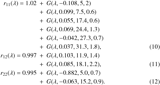 Mathematical equation: \begin{eqnarray} r_{11}(\lambda) = 1.02 &+& G(\lambda,-0.108,5,2) \nonumber \\ &+& G(\lambda,0.099,7.5,0.6) \nonumber \\ &+& G(\lambda,0.055,17.4,0.6) \nonumber \\ &+& G(\lambda,0.069,24.4,1.3) \nonumber \\ &+& G(\lambda,-0.042,27.3,0.7) \nonumber \\ &+& G(\lambda,0.037,31.3,1.8), \\ r_{12}(\lambda) = 0.997 &+& G(\lambda,0.103,11.9,1.4) \nonumber \\ &+& G(\lambda,0.085,18.1,2.2), \\ r_{22}(\lambda) = 0.995 &+& G(\lambda,-0.882,5.0,0.7) \nonumber \\ &+& G(\lambda,-0.063,15.2,0.9). \end{eqnarray}