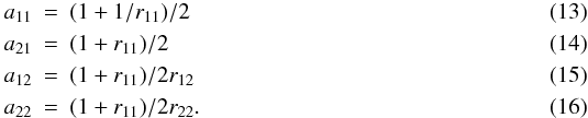 Mathematical equation: \begin{eqnarray} a_{11} &=& (1 + 1/r_{11}) / 2 \\ a_{21} &=& (1 + r_{11}) / 2 \\ a_{12} &=& (1 + r_{11}) / 2r_{12} \\ a_{22} &=& (1 + r_{11}) / 2r_{22}. \end{eqnarray}