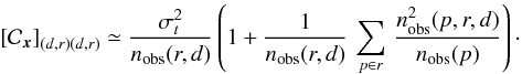 Mathematical equation: \begin{equation} \left[{\cal C}_{\vec{x}}\right]_{(d,r) (d,r)} \simeq \frac{\sigma_t^2}{n_{\rm obs}( r, d)} \left( 1 + \frac{1}{n_{\rm obs}(r,d)}\,\sum_{p\in r }\,\frac{n^2_{\rm obs}(p, r, d)}{n_{\rm obs}(p)}\right)\cdot \label{eq:offCovTemp1} \end{equation}