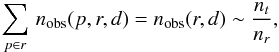 Mathematical equation: \begin{equation} \sum_{p\in r}\, n_{\rm obs}(p, r,d) = n_{\rm obs}(r,d) \sim \frac{n_t}{n_r}, \end{equation}