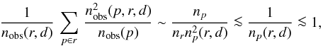 Mathematical equation: \begin{equation} \frac{1}{n_{\rm obs}(r,d)}\,\sum_{p\in r }\,\frac{n^2_{\rm obs}(p, r, d)}{n_{\rm obs}(p)} \sim \frac{n_p}{n_r n^2_p(r,d)} \la \frac{1}{n_p( r, d)} \la 1, \label{eq:caseHom} \end{equation}