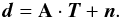 Mathematical equation: \begin{equation} \vec{d} = \mathbf{A} \cdot \vec{T} + \vec{n}. \label{eqn:dataModel} \end{equation}