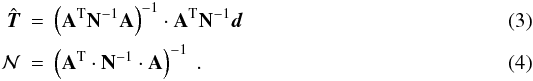 Mathematical equation: \begin{eqnarray} \label{eq:mapmaking} \hat{\vec{T}} & = & \left(\mathbf{A}^{\rm T} \mathbf{N}^{-1}\mathbf{A}\right)^{-1} \cdot \mathbf{A}^{\rm T} \mathbf{N}^{-1}\vec{d} \\ \label{eq:mapmaking_covmat} {\cal N} & = & \left(\mathbf{A}^{\rm T} \cdot\mathbf{N}^{-1}\cdot \mathbf{A}\right)^{-1} \ . \end{eqnarray}
