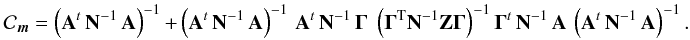 Mathematical equation: \begin{equation} {\cal C}_{\vec{m}} = \left({\bf A}^t \, {\bf N}^{-1} \, {\bf A}\right)^{-1} \, + \, \left({\bf A}^t \, {\bf N}^{-1} \, {\bf A}\right)^{-1} \, {\bf A}^t \, {\bf N}^{-1} \, {\bf \Gamma} \; \left( \mathbf{\Gamma}^{\rm T} \mathbf{N}^{-1} \mathbf{Z} \mathbf{\Gamma} \right)^{-1} {\bf \Gamma}^t \, {\bf N}^{-1} \, {\bf A}\, \left({\bf A}^t \, {\bf N}^{-1} \, {\bf A}\right)^{-1}. \label{eq:destMapError} \end{equation}