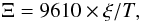 Mathematical equation: \begin{equation} \label{eq:xip} \centering \Xi = 9610 \times \xi/T , \end{equation}