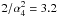 Mathematical equation: \hbox{$2/\alpha_4^2 = 3.2$}