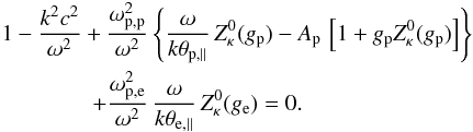 Mathematical equation: \begin{eqnarray} && 1- {k^2c^2 \over \omega^2} + {\omega_{\rm p,p}^2 \over \omega^2} \left\{ {\omega \over k \theta_{{\rm p}, \parallel}}\, Z^0_{\kappa} (g_{\rm p}) - A_{\rm p} \, \left[1+ g_{\rm p} Z^0_{\kappa} (g_{\rm p})\right] \right\} \nonumber \\ \label{e19}&& \qquad \qquad+ {\omega_{\rm p,e}^2 \over \omega^2} \, {\omega \over k \theta_{{\rm e}, \parallel}}\, Z^0_{\kappa} (g_{\rm e}) = 0. \end{eqnarray}
