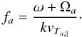 Mathematical equation: \begin{equation} f_a = {\omega + \Omega_a \over k v_{T_{a, \parallel}}}\cdot \label{e21} \end{equation}