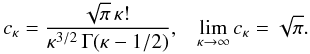 Mathematical equation: \begin{equation} c_{\kappa}= {\sqrt{\pi}\, \kappa! \, \over \kappa^{3/2} \, \Gamma(\kappa-1/2)}, \;\;\; \lim_{\kappa \to \infty} c_{\kappa} = \sqrt{\pi}. \label{e23} \end{equation}